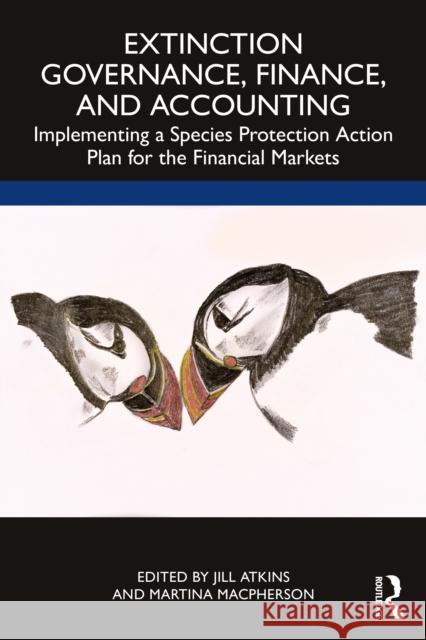 Extinction Governance, Finance and Accounting: Implementing a Species Protection Action Plan for the Financial Markets Atkins, Jill 9780367492984