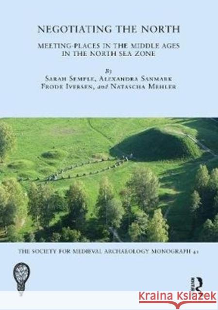 Negotiating the North: Meeting-Places in the Middle Ages in the North Sea Zone Sarah Semple Alexandra Sanmark Frode Iversen 9780367493110 Routledge