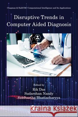 Disruptive Trends in Computer Aided Diagnosis Rik Das Sudarshan Nandy Siddhartha Bhattacharyya 9780367493370 CRC Press