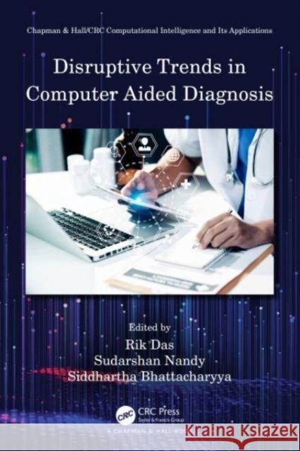 Disruptive Trends in Computer Aided Diagnosis Rik Das Sudarshan Nandy Siddhartha Bhattacharyya 9780367493400 CRC Press