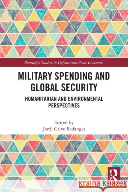 Military Spending and Global Security: Humanitarian and Environmental Perspectives Jordi Calvo Rufanges 9780367493417 Routledge