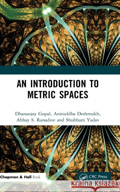 An Introduction to Metric Spaces Dhananjay Gopal Aniruddha Deshmukh Abhay S. Ranadive 9780367493486 CRC Press