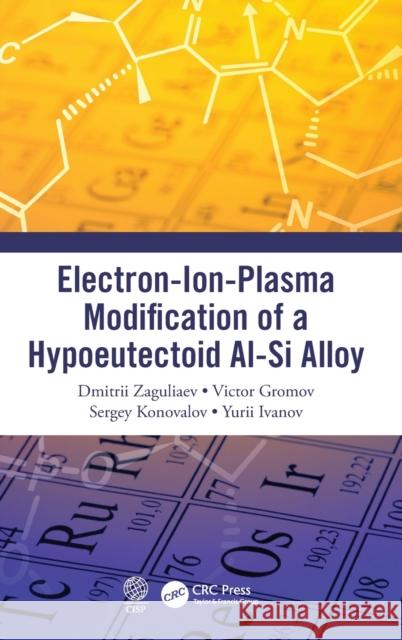 Electron-Ion-Plasma Modification of a Hypoeutectoid Al-Si Alloy Zaguliaev, Dmitrii 9780367493806 CRC Press