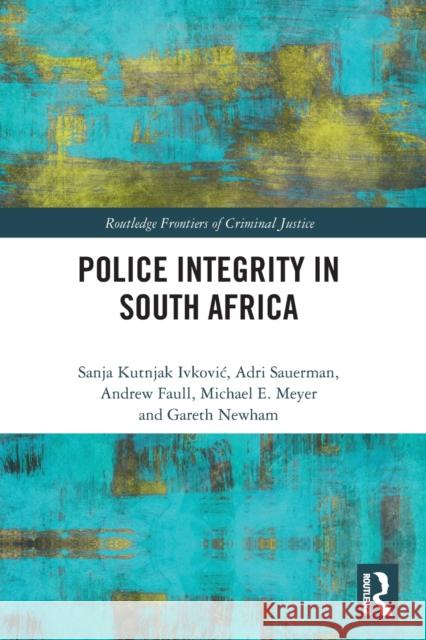 Police Integrity in South Africa Sanja Kutnjak Ivkovich Adri Sauerman 9780367493837