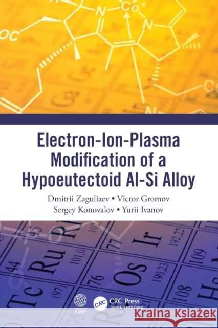 Electron-Ion-Plasma Modification of a Hypoeutectoid Al-Si Alloy Yurii Ivanov 9780367493868 Taylor & Francis Ltd