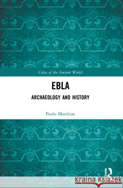 Ebla: Archaeology and History Paolo Matthiae Richard Bates Mattia Bilardello 9780367494407 Routledge