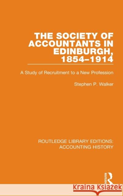 The Society of Accountants in Edinburgh, 1854-1914: A Study of Recruitment to a New Profession Stephen P. Walker 9780367494483