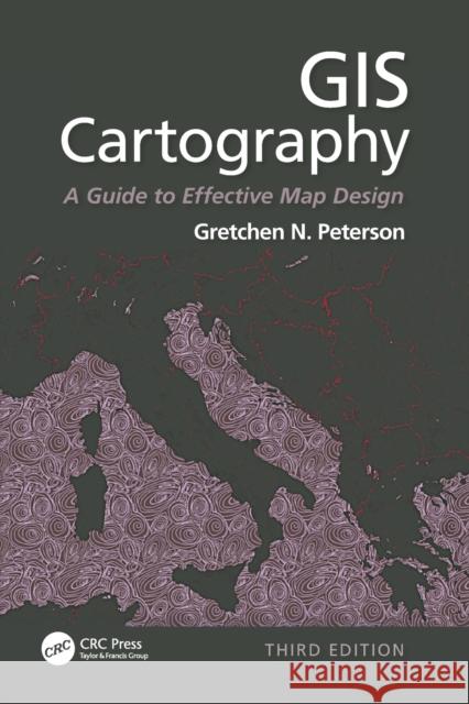 GIS Cartography: A Guide to Effective Map Design, Third Edition Gretchen N. Peterson 9780367494759 Taylor & Francis Ltd