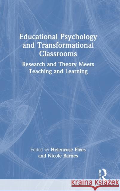 Educational Psychology and Transformational Classrooms: Research and Theory Meets Teaching and Learning Helenrose Fives Nicole Barnes 9780367494766 Routledge