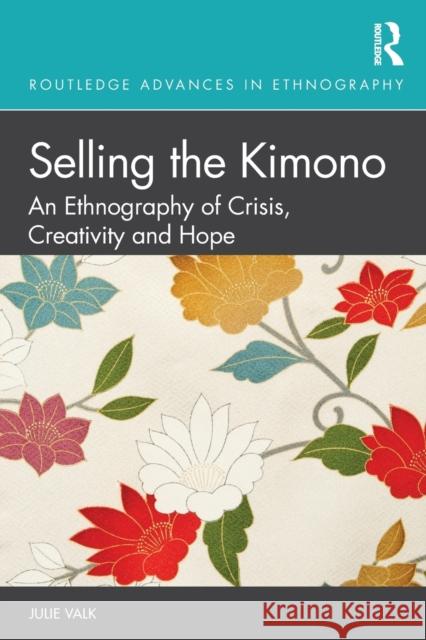 Selling the Kimono: An Ethnography of Crisis, Creativity and Hope Julie Valk 9780367494988