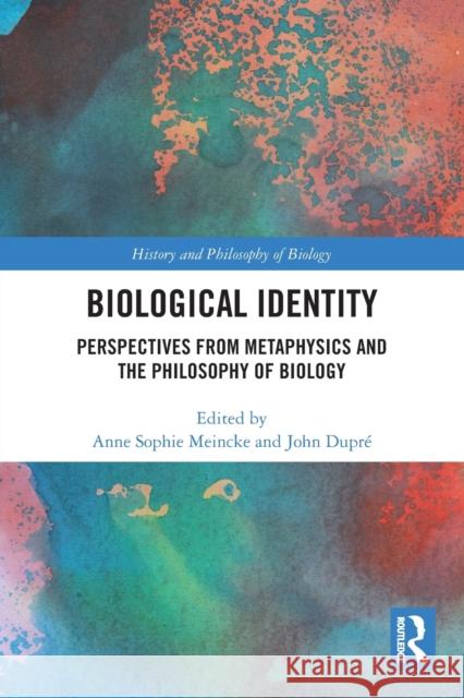 Biological Identity: Perspectives from Metaphysics and the Philosophy of Biology Anne Sophie Meincke John Duprae 9780367495039