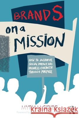 Brands on a Mission: How to Achieve Social Impact and Business Growth Through Purpose Myriam Sidibe 9780367495145 Routledge