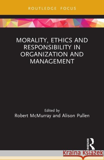 Morality, Ethics and Responsibility in Organization and Management Robert McMurray Alison Pullen 9780367495213 Routledge