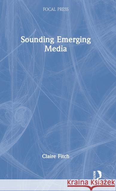 Sounding Emerging Media Claire Fitch 9780367495497 Focal Press