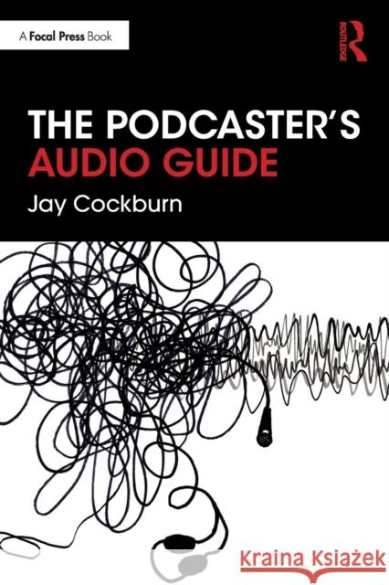 The Podcaster's Audio Guide Jay Cockburn 9780367495534 Focal Press
