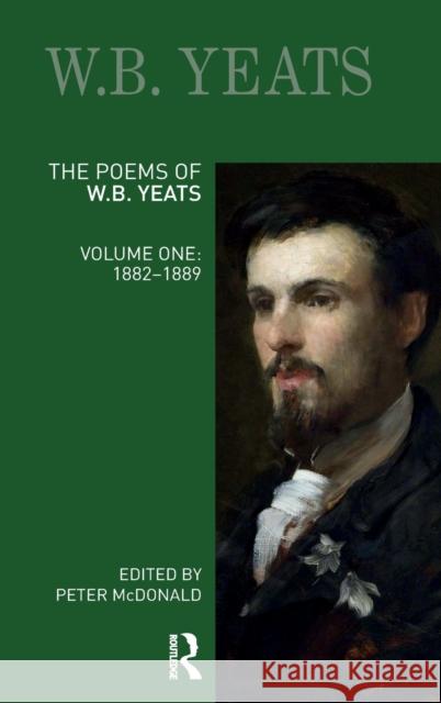 The Poems of W.B. Yeats: Volume One: 1882-1889 McDonald, Peter 9780367495602