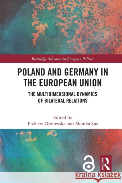 Poland and Germany in the European Union: The Multidimensional Dynamics of Bilateral Relations Elżbieta Opilowska Monika Sus 9780367495619 Routledge