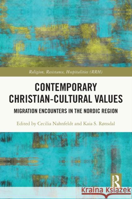 Contemporary Christian-Cultural Values: Migration Encounters in the Nordic Region Cecilia Nahnfeldt Kaia S. R 9780367495664 Routledge