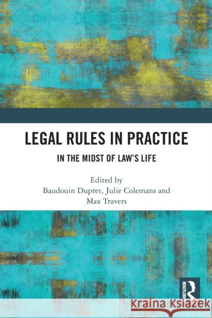 Legal Rules in Practice: In the Midst of Law's Life Dupret, Baudouin 9780367495930 Taylor & Francis Ltd