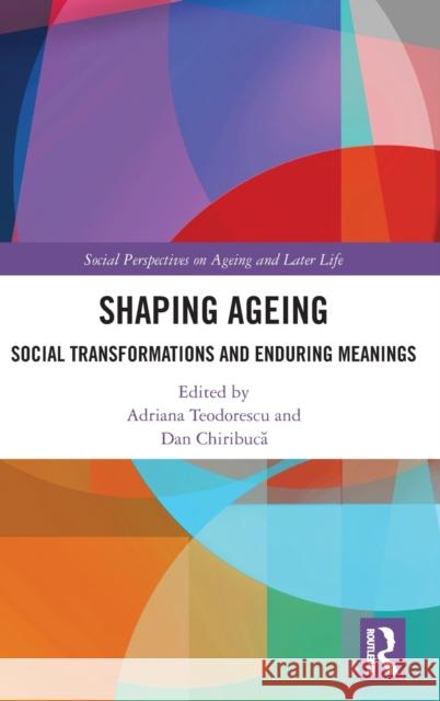 Shaping Ageing: Social Transformations and Enduring Meanings Teodorescu, Adriana 9780367495954 Taylor & Francis Ltd