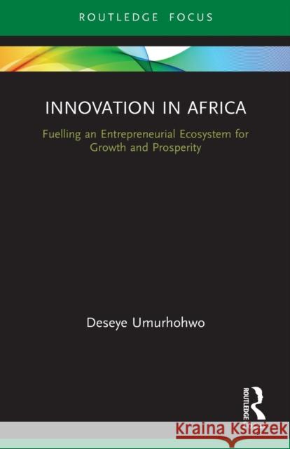 Innovation in Africa: Fuelling an Entrepreneurial Ecosystem for Growth and Prosperity Umurhohwo, Deseye 9780367496012 Taylor & Francis Ltd