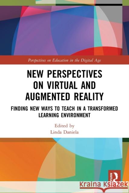 New Perspectives on Virtual and Augmented Reality: Finding New Ways to Teach in a Transformed Learning Environment Linda Daniela 9780367496166