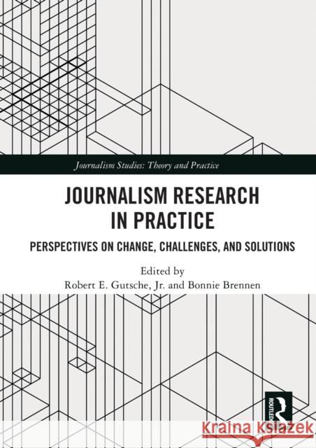 Journalism Research in Practice: Perspectives on Change, Challenges, and Solutions Robert E. Gutsch Bonnie Brennen 9780367496449 Routledge