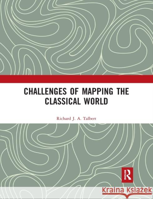 Challenges of Mapping the Classical World Richard J. a. Talbert 9780367496654