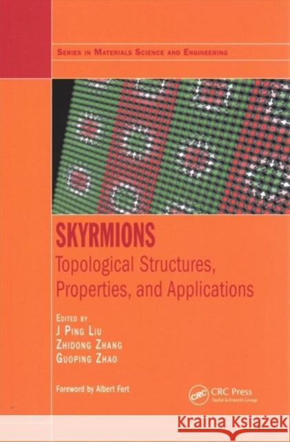 Skyrmions: Topological Structures, Properties, and Applications J. Ping Liu Zhidong Zhang Guoping Zhao 9780367496661 CRC Press