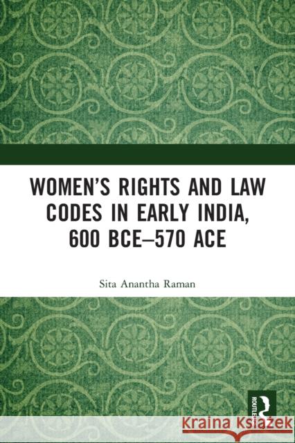Women's Rights and Law Codes in Early India, 600 BCE-570 ACE Raman, Sita Anantha 9780367496920