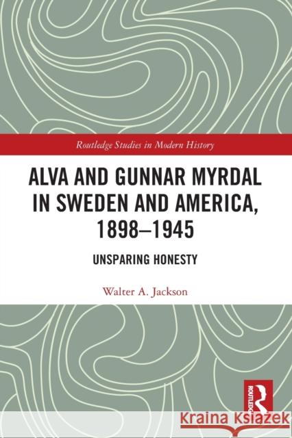 Alva and Gunnar Myrdal in Sweden and America, 1898–1945: Unsparing Honesty Walter a. Jackson Grey Osterud 9780367497088