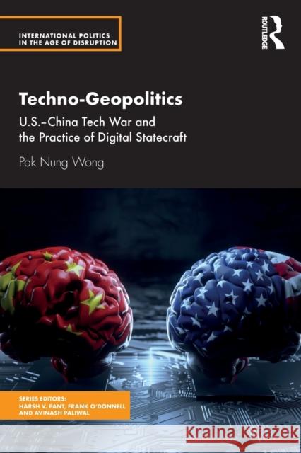Techno-Geopolitics: US-China Tech War and the Practice of Digital Statecraft Nung Wong, Pak 9780367497149 Routledge Chapman & Hall