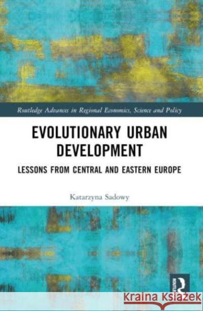 Evolutionary Urban Development: Lessons from Central and Eastern Europe Katarzyna Sadowy 9780367497224 Routledge