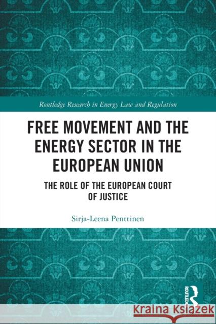 Free Movement and the Energy Sector in the European Union: The Role of the European Court of Justice  9780367497361 Routledge