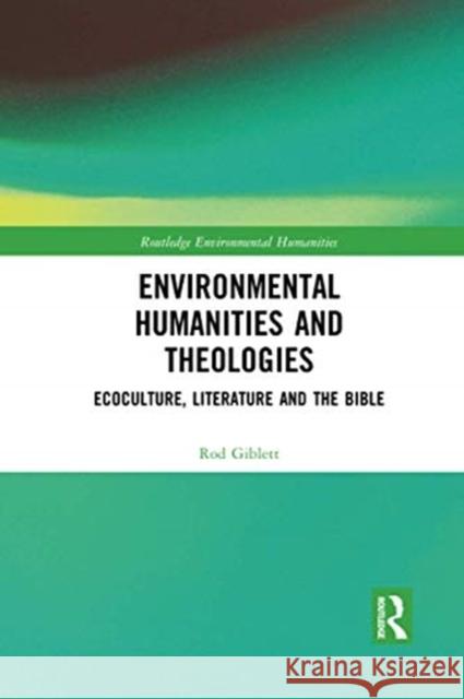 Environmental Humanities and Theologies: Ecoculture, Literature and the Bible Rod Giblett 9780367497590