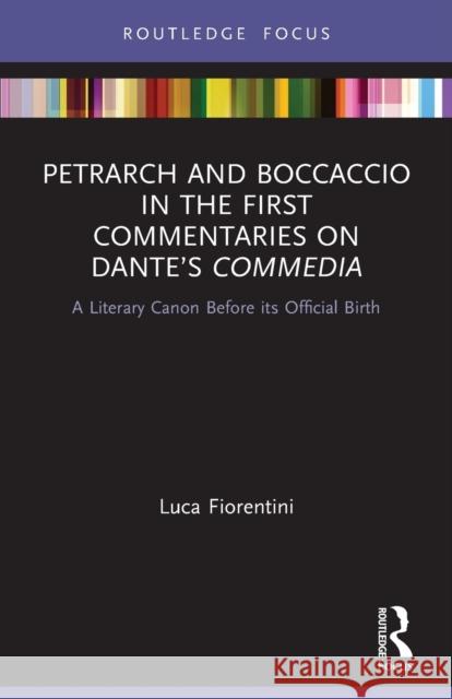 Petrarch and Boccaccio in the First Commentaries on Dante's Commedia: A Literary Canon Before its Official Birth Fiorentini, Luca 9780367497606 Routledge