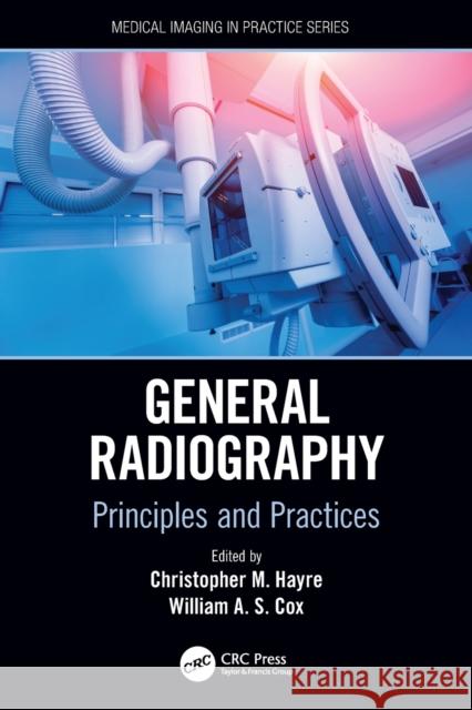 General Radiography: Principles and Practices Christopher M. Hayre William A. S. Cox 9780367497675