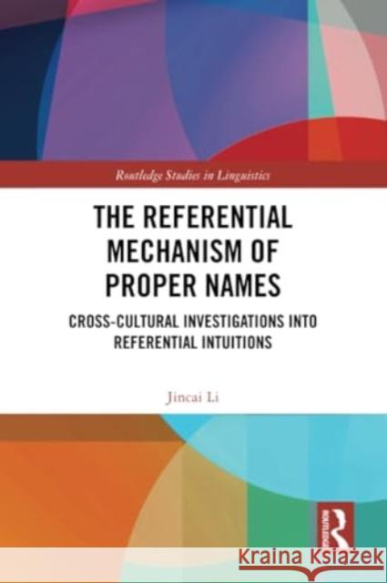 The Referential Mechanism of Proper Names: Cross-Cultural Investigations Into Referential Intuitions Jincai Li 9780367497729 Routledge