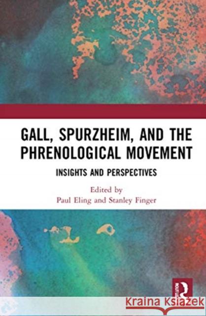 Gall, Spurzheim, and the Phrenological Movement: Insights and Perspectives Paul Eling Stanley Finger 9780367497811