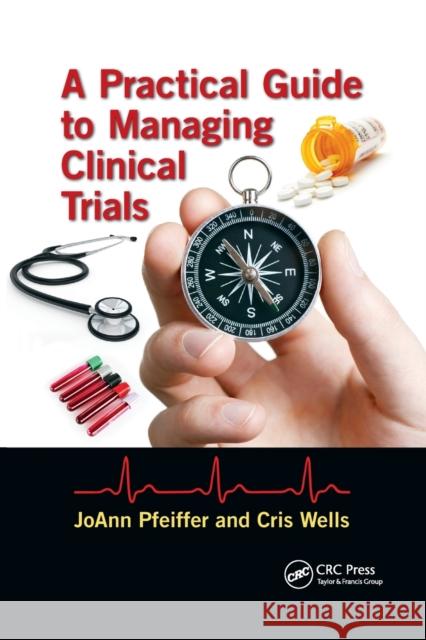 A Practical Guide to Managing Clinical Trials Joann Pfeiffer Cris Wells 9780367497828 CRC Press