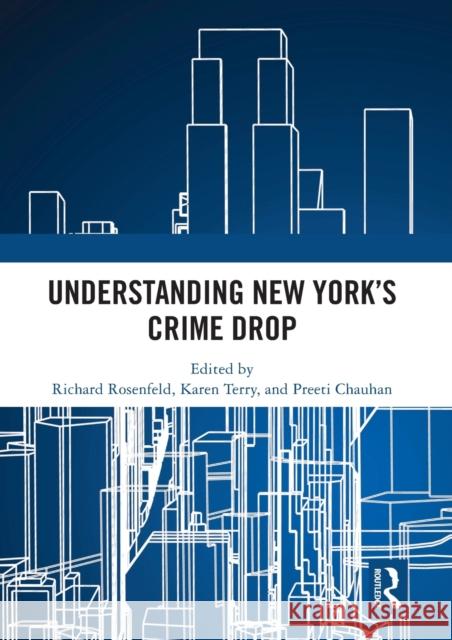 Understanding New York's Crime Drop Richard Rosenfeld Karen Terry Preeti Chauhan 9780367497842 Routledge