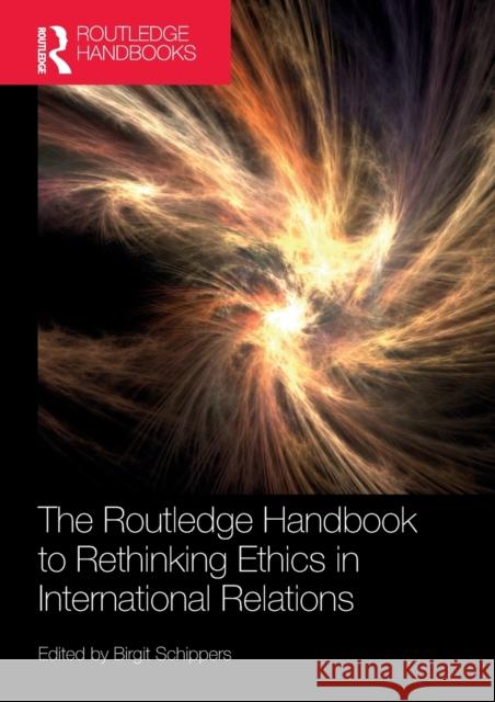 The Routledge Handbook to Rethinking Ethics in International Relations Schippers, Birgit 9780367497972 Taylor & Francis Ltd