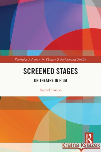 Screened Stages: On Theatre in Film Rachel Joseph 9780367498269 Routledge