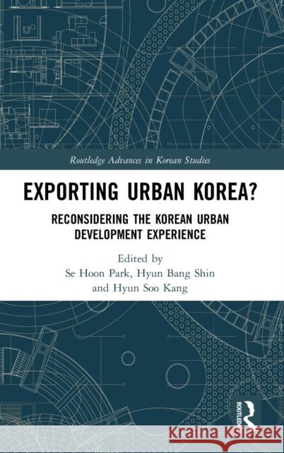 Exporting Urban Korea?: Reconsidering the Korean Urban Development Experience Park, Se Hoon 9780367498405