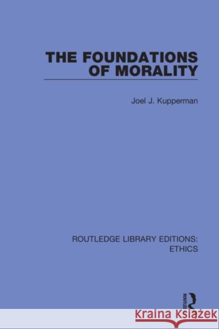 The Foundations of Morality Joel J. Kupperman 9780367498481 Routledge