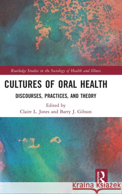 Cultures of Oral Health: Discourses, Practices and Theory Jones, Claire L. 9780367498511 Routledge