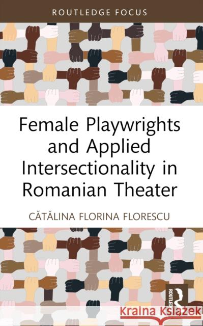 Female Playwrights and Applied Intersectionality in Romanian Theater Catalina Florina Florescu 9780367498535