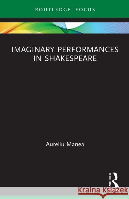 Imaginary Performances in Shakespeare Aureliu Manea 9780367498740 Routledge