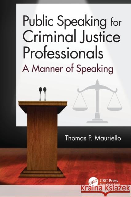 Public Speaking for Criminal Justice Professionals: A Manner of Speaking Thomas P. Mauriello 9780367498863 CRC Press