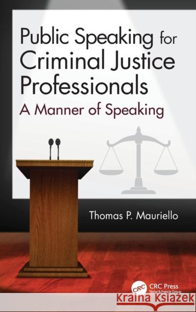 Public Speaking for Criminal Justice Professionals: A Manner of Speaking Thomas P. Mauriello 9780367498894 CRC Press